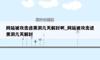 网站被攻击进黑洞几天解封啊_网站被攻击进黑洞几天解封