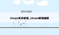 steam支持邮箱_steam邮箱破解