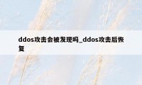 ddos攻击会被发现吗_ddos攻击后恢复