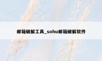 邮箱破解工具_sohu邮箱破解软件