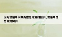 因为快递单没撕而信息泄露的案例_快递单信息泄露实例