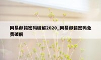 网易邮箱密码破解2020_网易邮箱密码免费破解