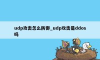 udp攻击怎么防御_udp攻击是ddos吗