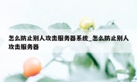 怎么防止别人攻击服务器系统_怎么防止别人攻击服务器