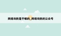 网络攻防是干嘛的_网络攻防的公众号