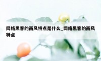 网络黑客的画风特点是什么_网络黑客的画风特点