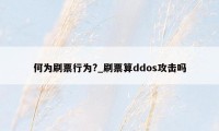 何为刷票行为?_刷票算ddos攻击吗