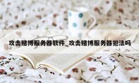 攻击赌博服务器软件_攻击赌博服务器犯法吗