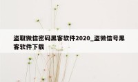 盗取微信密码黑客软件2020_盗微信号黑客软件下载