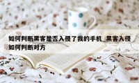 如何判断黑客是否入侵了我的手机_黑客入侵如何判断对方