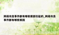 网络攻击事件都有哪些原因引起的_网络攻击事件都有哪些原因