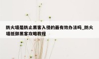 防火墙是防止黑客入侵的最有效办法吗_防火墙抵御黑客攻略教程