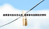 被黑客攻击会怎么样_被黑客攻击刷机好使吗