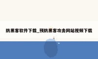 防黑客软件下载_预防黑客攻击网站视频下载