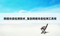 网络攻击检测技术_复杂网络攻击检测工具有