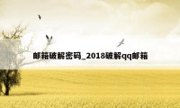 邮箱破解密码_2018破解qq邮箱