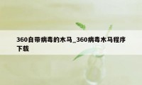 360自带病毒的木马_360病毒木马程序下载