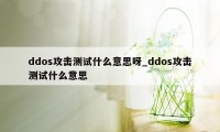 ddos攻击测试什么意思呀_ddos攻击测试什么意思