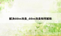 解决ddos攻击_ddos攻击如何解除