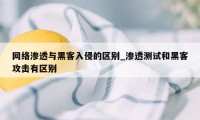 网络渗透与黑客入侵的区别_渗透测试和黑客攻击有区别