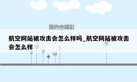 航空网站被攻击会怎么样吗_航空网站被攻击会怎么样