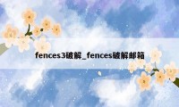 fences3破解_fences破解邮箱