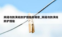 网络攻防演练防护措施有哪些_网络攻防演练防护措施