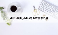 ddos攻击_ddos怎么攻击怎么用