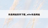 攻击网站软件下载_whv攻击网站