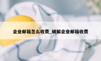 企业邮箱怎么收费_破解企业邮箱收费