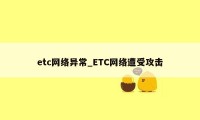 etc网络异常_ETC网络遭受攻击