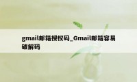 gmail邮箱授权码_Gmail邮箱容易破解码