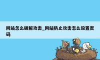 网站怎么破解攻击_网站防止攻击怎么设置密码