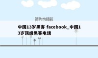 中国13岁黑客 facebook_中国13岁顶级黑客电话