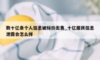 数十亿条个人信息被标价出售_十亿居民信息泄露会怎么样