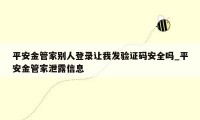 平安金管家别人登录让我发验证码安全吗_平安金管家泄露信息