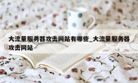 大流量服务器攻击网站有哪些_大流量服务器攻击网站