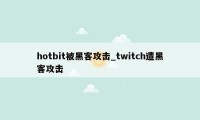 hotbit被黑客攻击_twitch遭黑客攻击