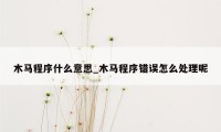 木马程序什么意思_木马程序错误怎么处理呢