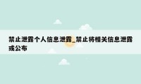 禁止泄露个人信息泄露_禁止将相关信息泄露或公布