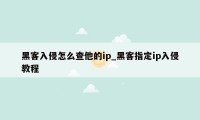 黑客入侵怎么查他的ip_黑客指定ip入侵教程