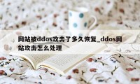 网站被ddos攻击了多久恢复_ddos网站攻击怎么处理