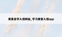 黑客自学入侵网站_学习黑客入侵app